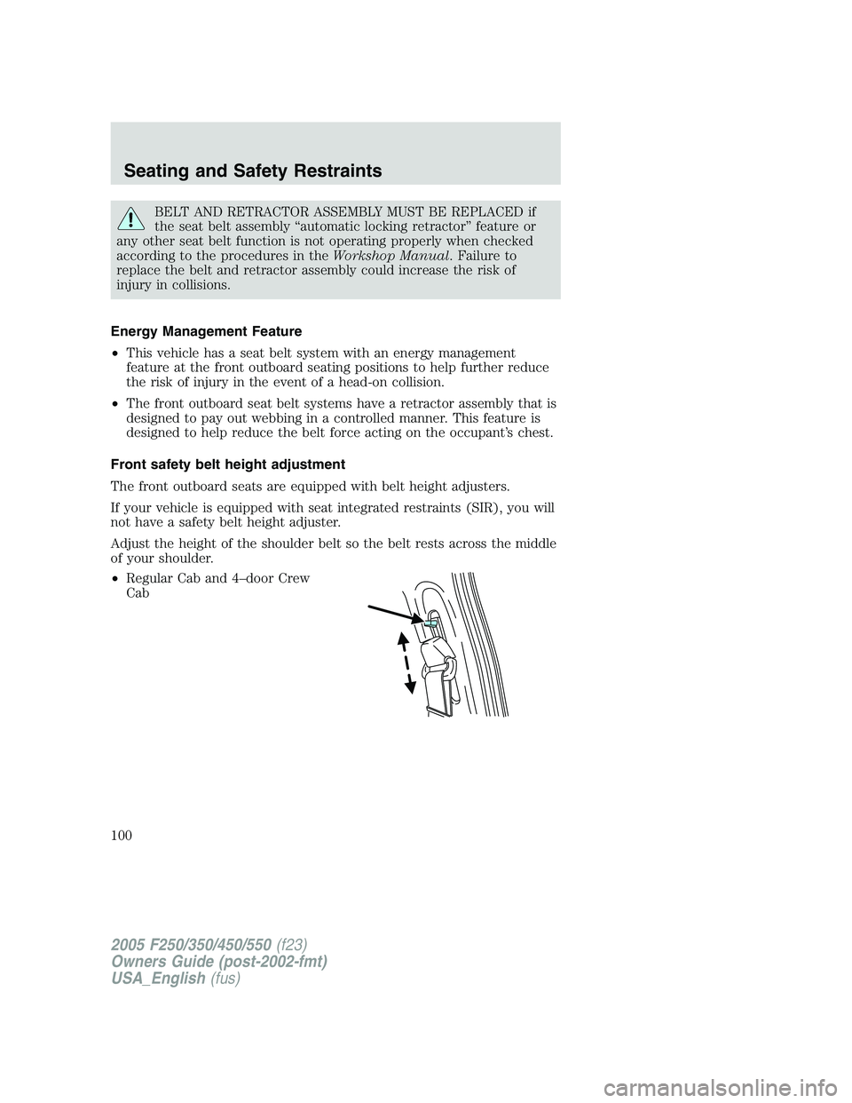 FORD F250 SUPER DUTY 2005  Owners Manual BELT AND RETRACTOR ASSEMBLY MUST BE REPLACED if
the seat belt assembly “automatic locking retractor” feature or
any other seat belt function is not operating properly when checked
according to the