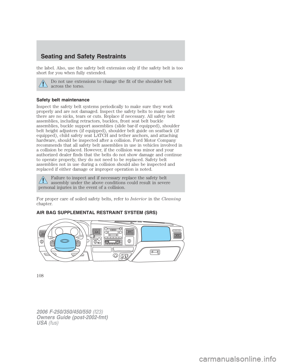 FORD F250 SUPER DUTY 2006  Owners Manual the label. Also, use the safety belt extension only if the safety belt is too
short for you when fully extended.
Do not use extensions to change the fit of the shoulder belt
across the torso.
Safety b