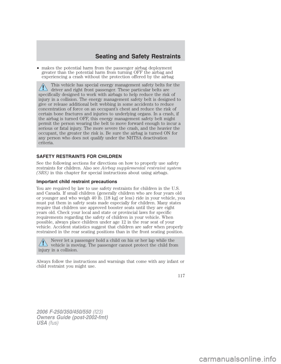 FORD F250 SUPER DUTY 2006 Owners Manual • makes the potential harm from the passenger airbag deployment
greater than the potential harm from turning OFF the airbag and
experiencing a crash without the protection offered by the airbag
This FORD F250 SUPER DUTY 2006 Owners Manual • makes the potential harm from the passenger airbag deployment
greater than the potential harm from turning OFF the airbag and
experiencing a crash without the protection offered by the airbag
This