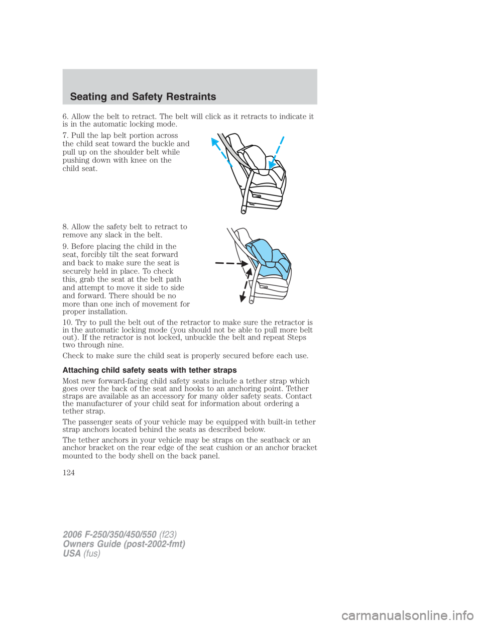 FORD F250 SUPER DUTY 2006  Owners Manual 6. Allow the belt to retract. The belt will click as it retracts to indicate it
is in the automatic locking mode.
7. Pull the lap belt portion across
the child seat toward the buckle and
pull up on th