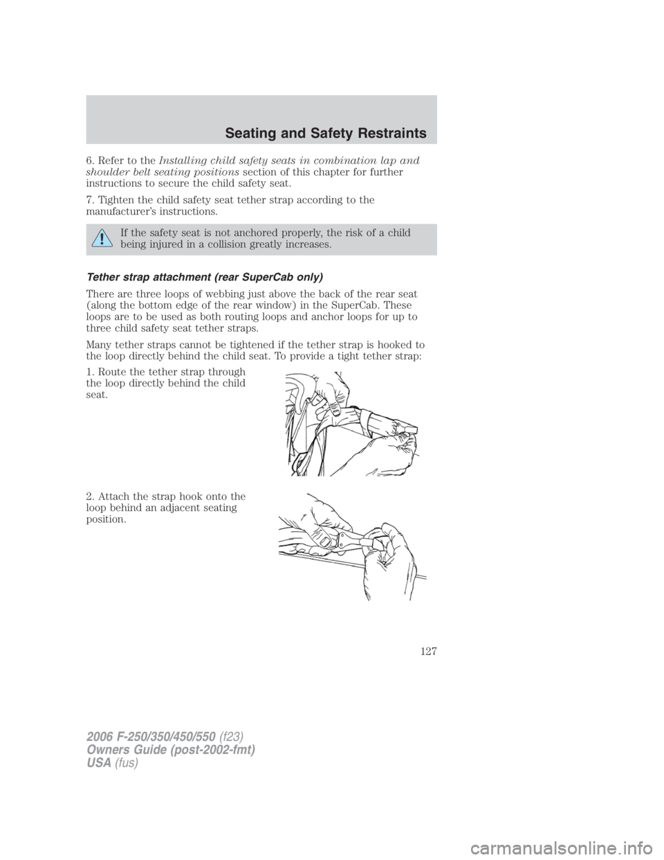 FORD F250 SUPER DUTY 2006  Owners Manual 6. Refer to the Installing child safety seats in combination lap and
shoulder belt seating positions section of this chapter for further
instructions to secure the child safety seat.
7. Tighten the ch