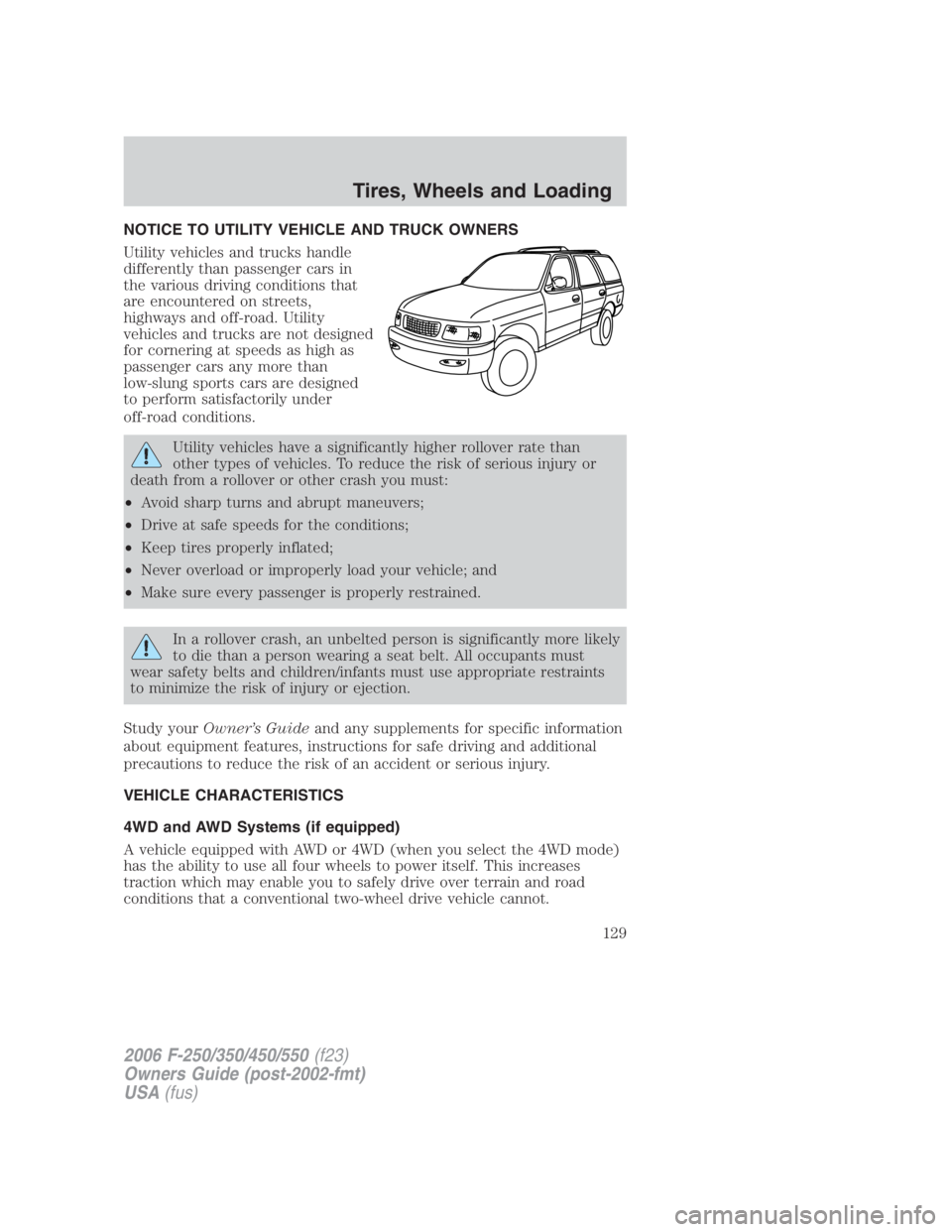 FORD F250 SUPER DUTY 2006  Owners Manual NOTICE TO UTILITY VEHICLE AND TRUCK OWNERS
Utility vehicles and trucks handle
differently than passenger cars in
the various driving conditions that
are encountered on streets,
highways and off-road. 