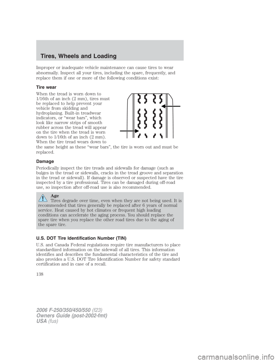 FORD F250 SUPER DUTY 2006  Owners Manual Improper or inadequate vehicle maintenance can cause tires to wear
abnormally. Inspect all your tires, including the spare, frequently, and
replace them if one or more of the following conditions exis