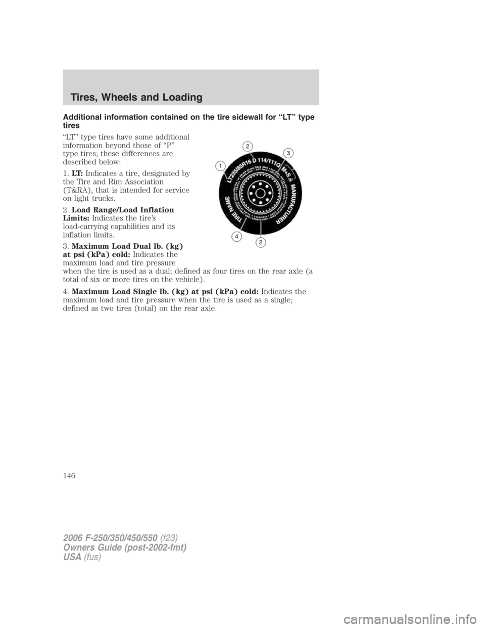 FORD F250 SUPER DUTY 2006  Owners Manual Additional information contained on the tire sidewall for “LT” type
tires
“LT” type tires have some additional
information beyond those of “P”
type tires; these differences are
described b