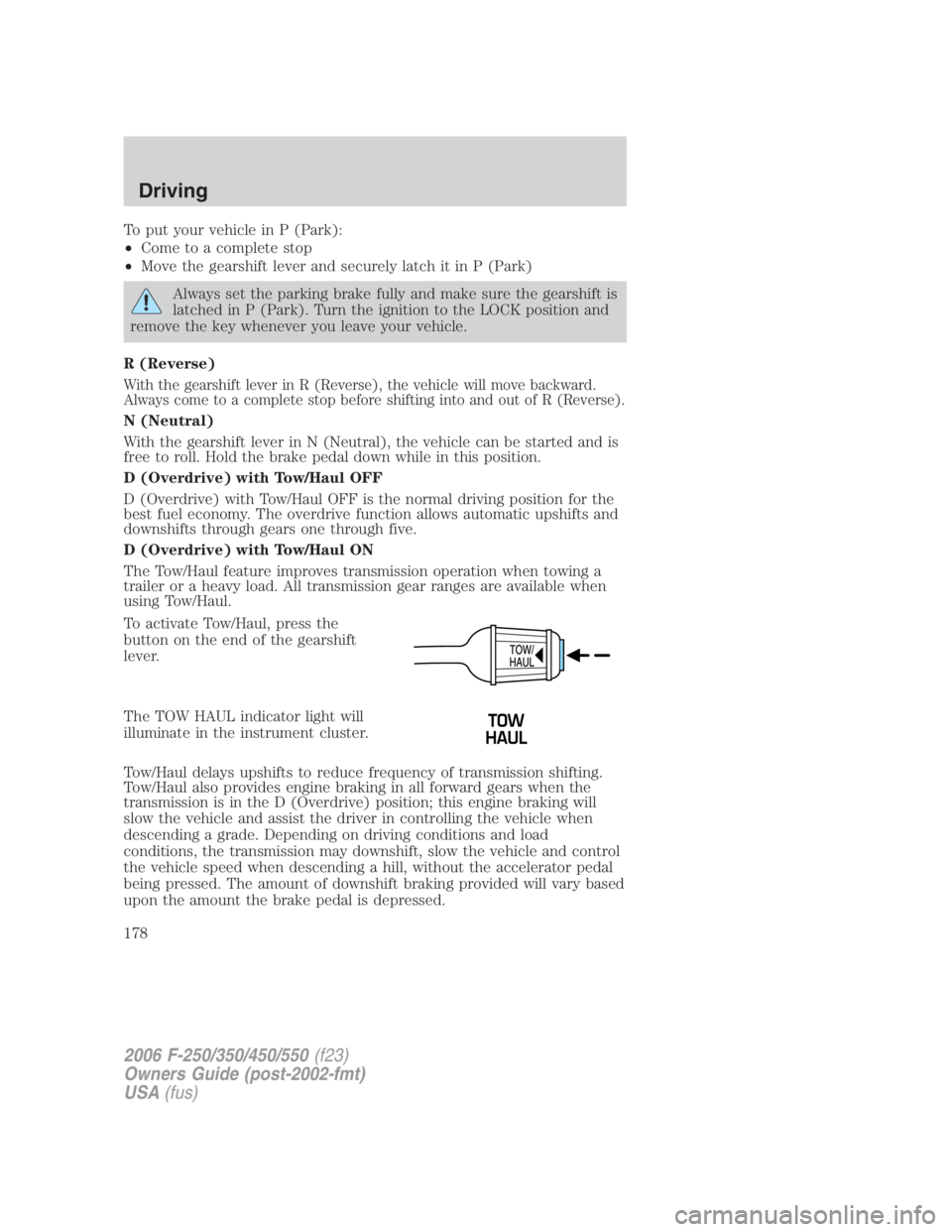 FORD F250 SUPER DUTY 2006  Owners Manual To put your vehicle in P (Park):
• Come to a complete stop
• Move the gearshift lever and securely latch it in P (Park)
Always set the parking brake fully and make sure the gearshift is
latched in