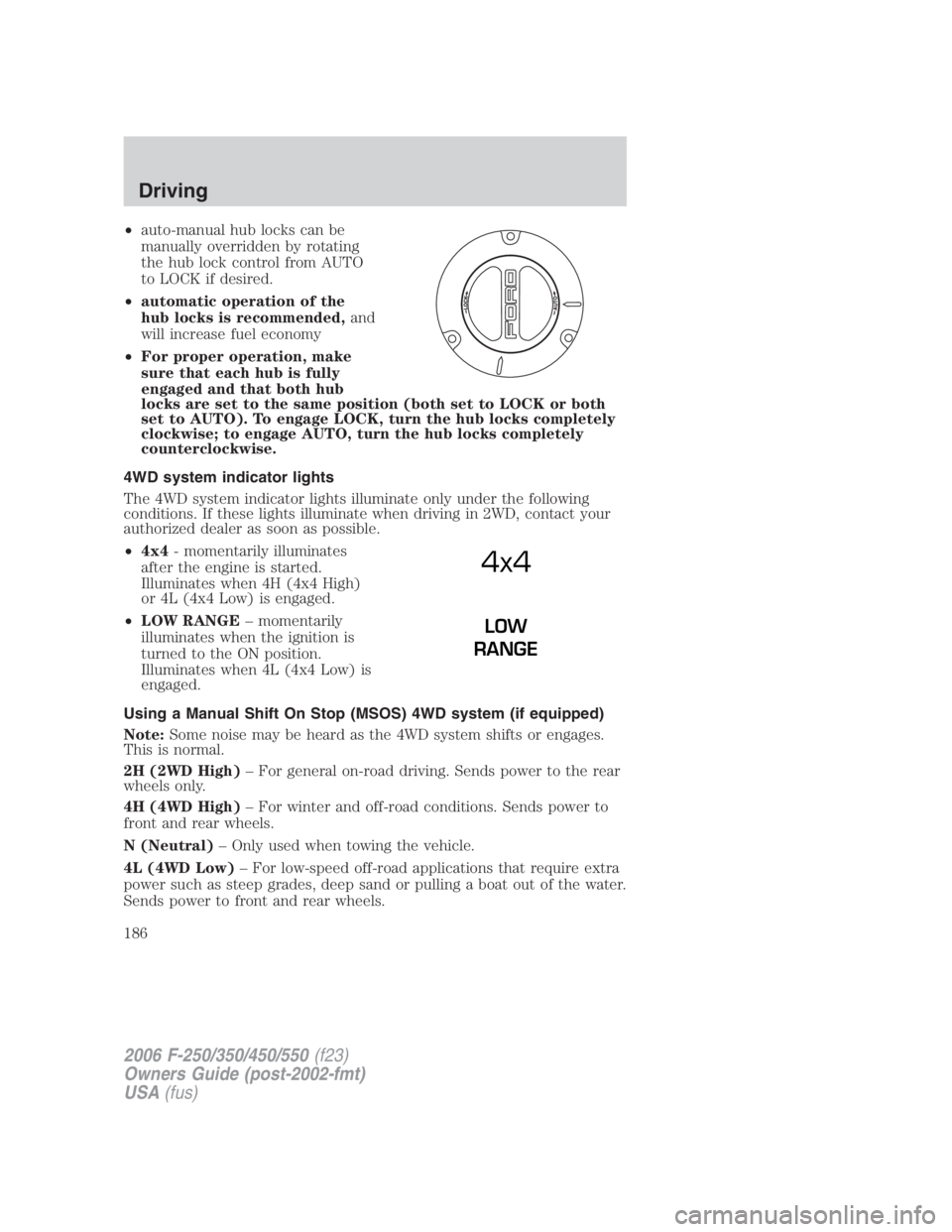FORD F250 SUPER DUTY 2006 Owners Manual • auto-manual hub locks can be
manually overridden by rotating
the hub lock control from AUTO
to LOCK if desired.
• automatic operation of the
hub locks is recommended, and
will increase fuel econ FORD F250 SUPER DUTY 2006 Owners Manual • auto-manual hub locks can be
manually overridden by rotating
the hub lock control from AUTO
to LOCK if desired.
• automatic operation of the
hub locks is recommended, and
will increase fuel econ