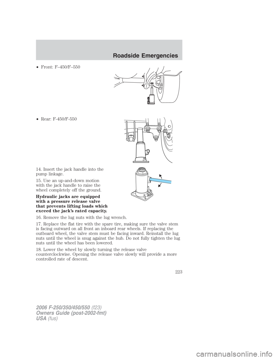 FORD F250 SUPER DUTY 2006 Owners Manual • Front: F–450/F–550
• Rear: F-450/F-550
14. Insert the jack handle into the
pump linkage.
15. Use an up-and-down motion
with the jack handle to raise the
wheel completely off the ground.
Hydr FORD F250 SUPER DUTY 2006 Owners Manual • Front: F–450/F–550
• Rear: F-450/F-550
14. Insert the jack handle into the
pump linkage.
15. Use an up-and-down motion
with the jack handle to raise the
wheel completely off the ground.
Hydr