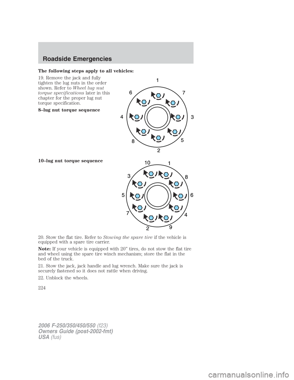 FORD F250 SUPER DUTY 2006 Owners Manual The following steps apply to all vehicles:
19. Remove the jack and fully
tighten the lug nuts in the order
shown. Refer to Wheel lug nut
torque specifications later in this
chapter for the proper lug FORD F250 SUPER DUTY 2006 Owners Manual The following steps apply to all vehicles:
19. Remove the jack and fully
tighten the lug nuts in the order
shown. Refer to Wheel lug nut
torque specifications later in this
chapter for the proper lug