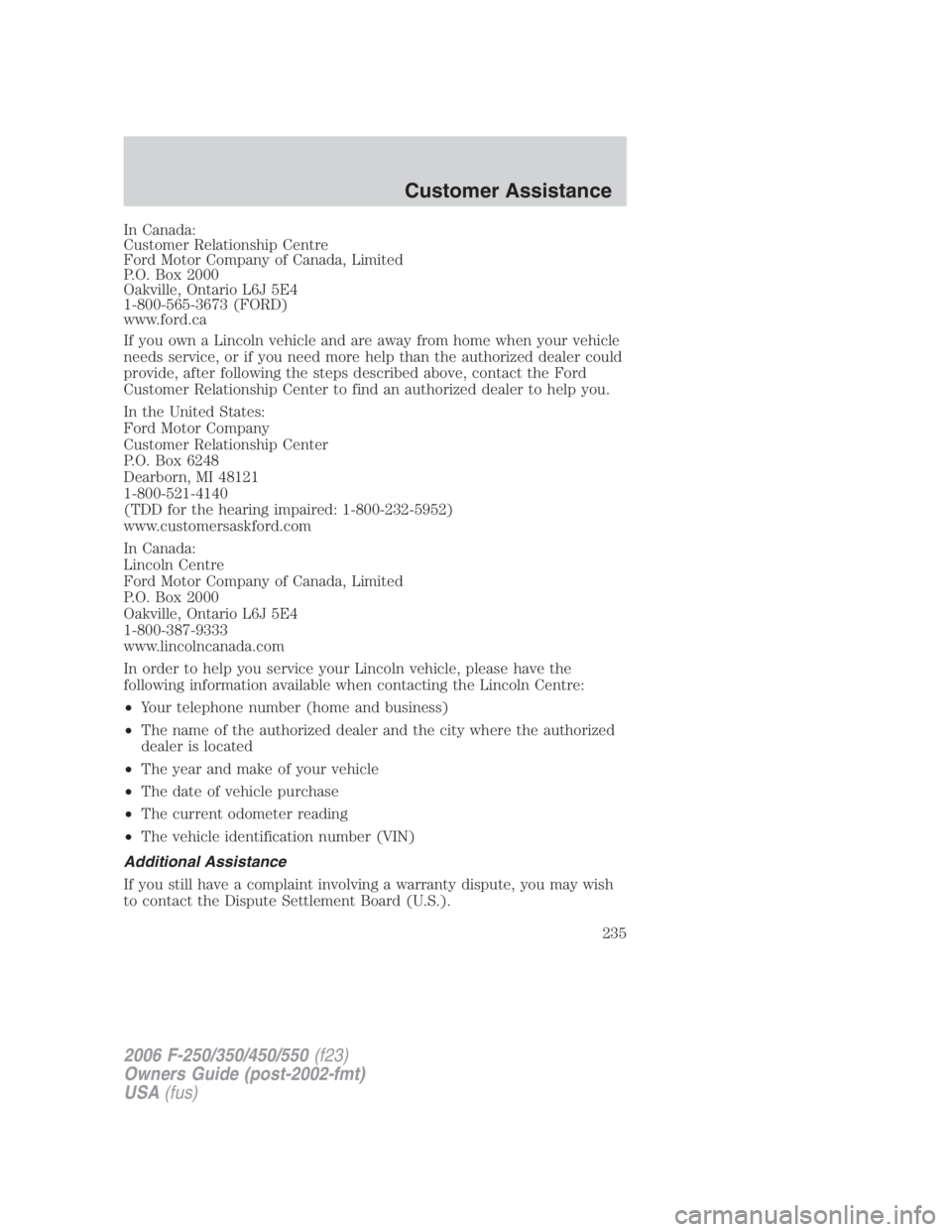 FORD F250 SUPER DUTY 2006  Owners Manual In Canada:
Customer Relationship Centre
Ford Motor Company of Canada, Limited
P.O. Box 2000
Oakville, Ontario L6J 5E4
1-800-565-3673 (FORD)
www.ford.ca
If you own a Lincoln vehicle and are away from h