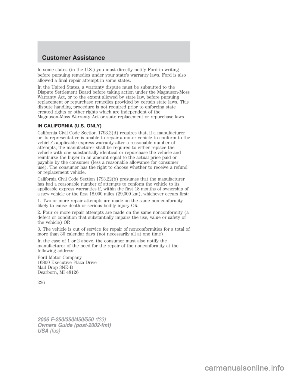 FORD F250 SUPER DUTY 2006  Owners Manual In some states (in the U.S.) you must directly notify Ford in writing
before pursuing remedies under your state’s warranty laws. Ford is also
allowed a final repair attempt in some states.
In the Un
