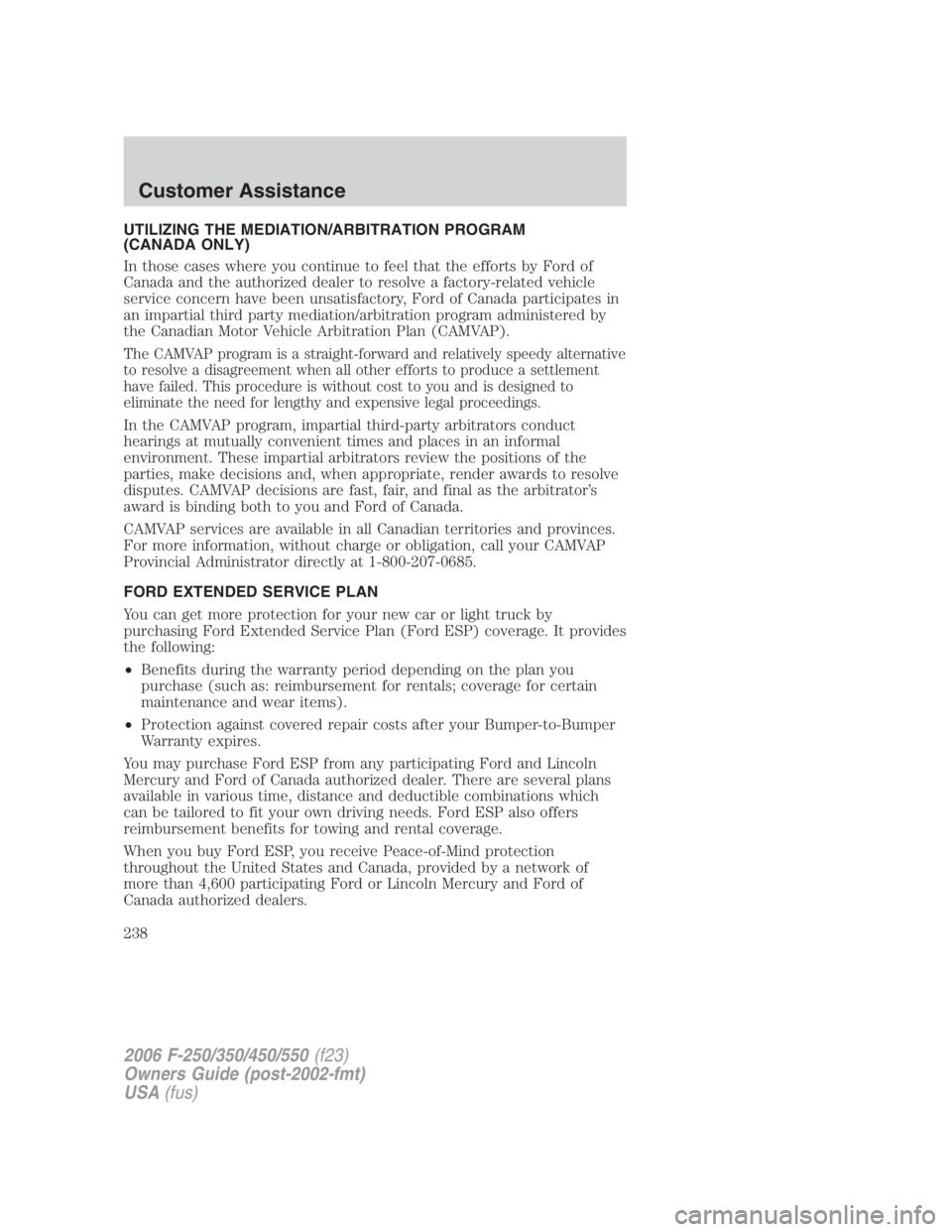 FORD F250 SUPER DUTY 2006  Owners Manual UTILIZING THE MEDIATION/ARBITRATION PROGRAM
(CANADA ONLY)
In those cases where you continue to feel that the efforts by Ford of
Canada and the authorized dealer to resolve a factory-related vehicle
se