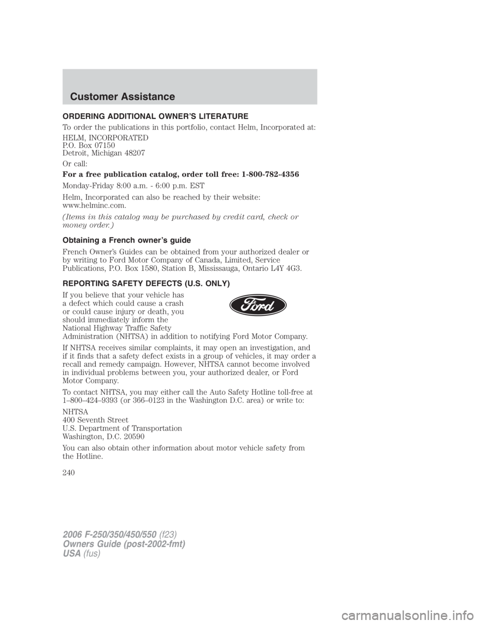 FORD F250 SUPER DUTY 2006  Owners Manual ORDERING ADDITIONAL OWNER’S LITERATURE
To order the publications in this portfolio, contact Helm, Incorporated at:
HELM, INCORPORATED
P.O. Box 07150
Detroit, Michigan 48207
Or call:
For a free publi