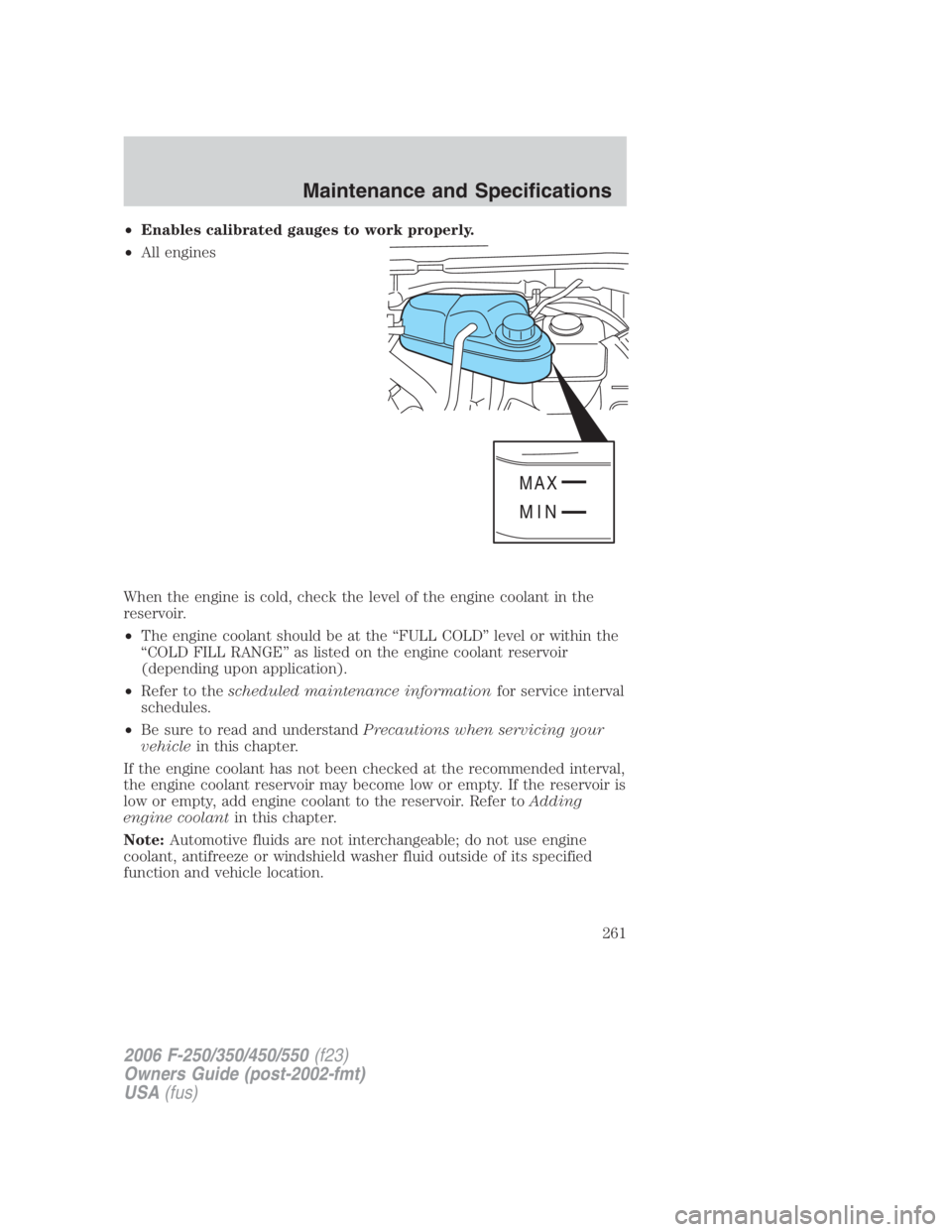 FORD F250 SUPER DUTY 2006  Owners Manual • Enables calibrated gauges to work properly.
• All engines
When the engine is cold, check the level of the engine coolant in the
reservoir.
• The engine coolant should be at the “FULL COLD”