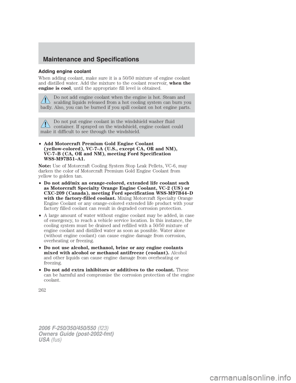 FORD F250 SUPER DUTY 2006  Owners Manual Adding engine coolant
When adding coolant, make sure it is a 50/50 mixture of engine coolant
and distilled water. Add the mixture to the coolant reservoir, when the
engine is cool , until the appropri