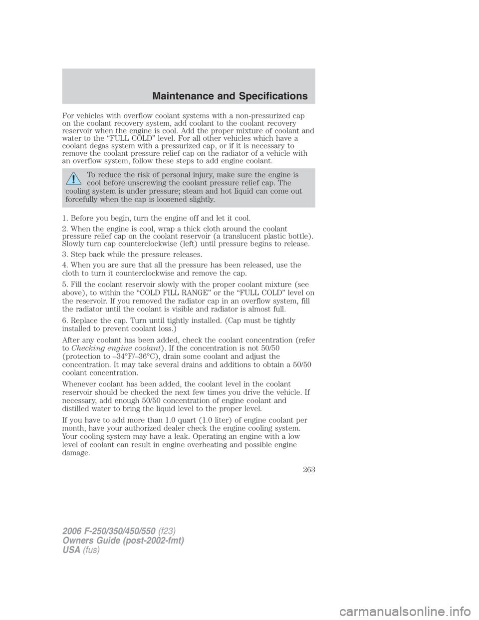FORD F250 SUPER DUTY 2006  Owners Manual For vehicles with overflow coolant systems with a non-pressurized cap
on the coolant recovery system, add coolant to the coolant recovery
reservoir when the engine is cool. Add the proper mixture of c