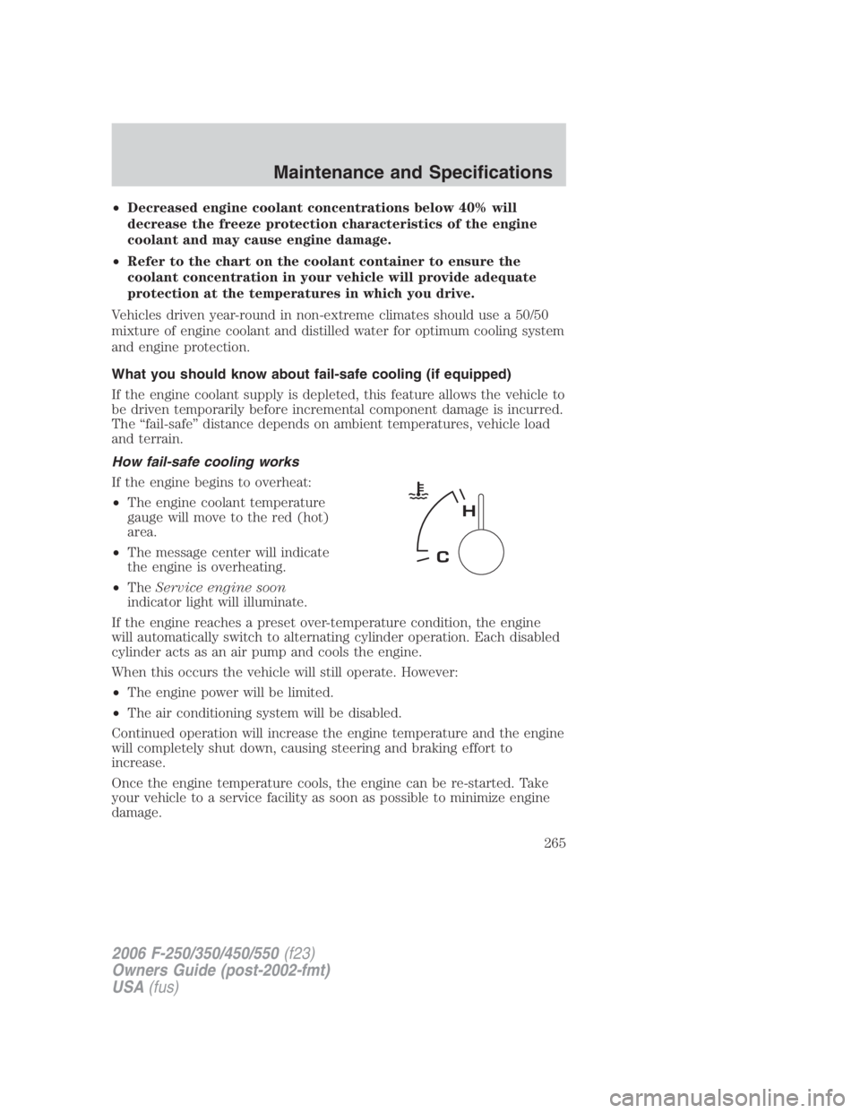 FORD F250 SUPER DUTY 2006  Owners Manual • Decreased engine coolant concentrations below 40% will
decrease the freeze protection characteristics of the engine
coolant and may cause engine damage.
• Refer to the chart on the coolant conta
