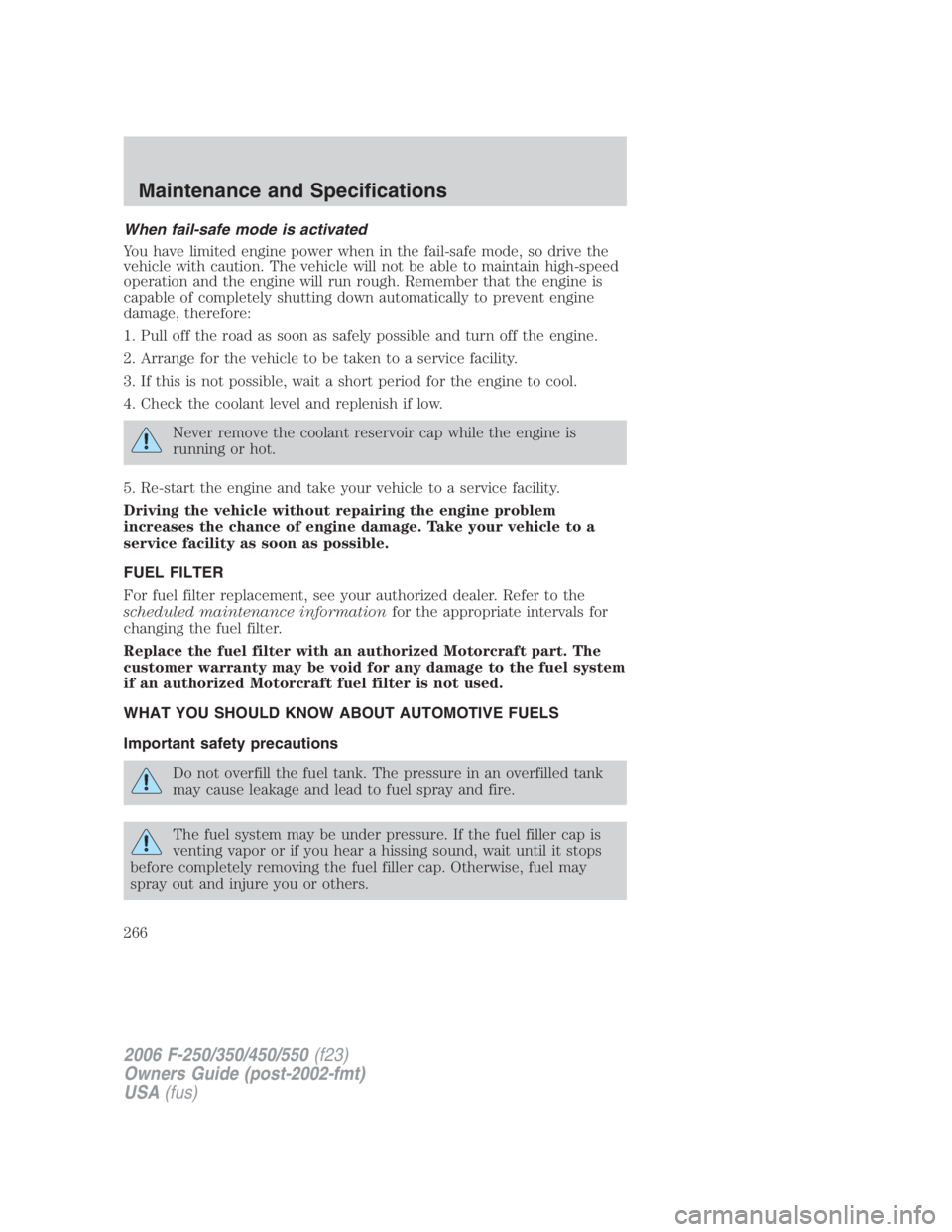 FORD F250 SUPER DUTY 2006  Owners Manual When fail-safe mode is activated
You have limited engine power when in the fail-safe mode, so drive the
vehicle with caution. The vehicle will not be able to maintain high-speed
operation and the engi