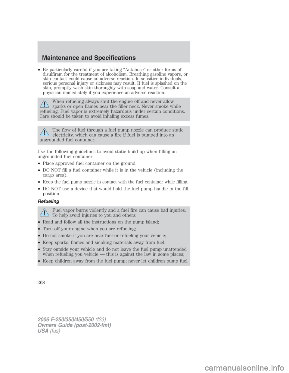 FORD F250 SUPER DUTY 2006  Owners Manual • Be particularly careful if you are taking “Antabuse” or other forms of
disulfiram for the treatment of alcoholism. Breathing gasoline vapors, or
skin contact could cause an adverse reaction. I