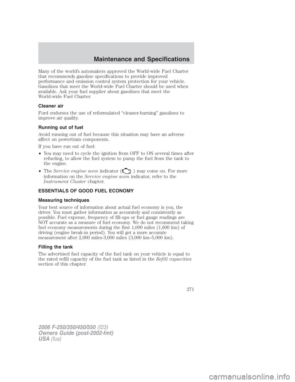 FORD F250 SUPER DUTY 2006  Owners Manual Many of the world’s automakers approved the World-wide Fuel Charter
that recommends gasoline specifications to provide improved
performance and emission control system protection for your vehicle.
G
