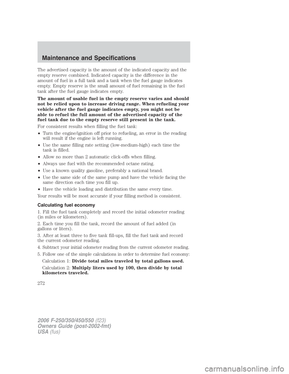 FORD F250 SUPER DUTY 2006  Owners Manual The advertised capacity is the amount of the indicated capacity and the
empty reserve combined. Indicated capacity is the difference in the
amount of fuel in a full tank and a tank when the fuel gauge