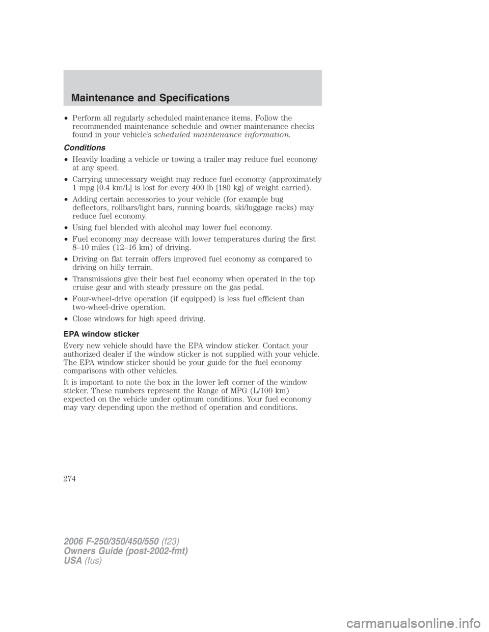 FORD F250 SUPER DUTY 2006  Owners Manual • Perform all regularly scheduled maintenance items. Follow the
recommended maintenance schedule and owner maintenance checks
found in your vehicle’s scheduled maintenance information.
Conditions
