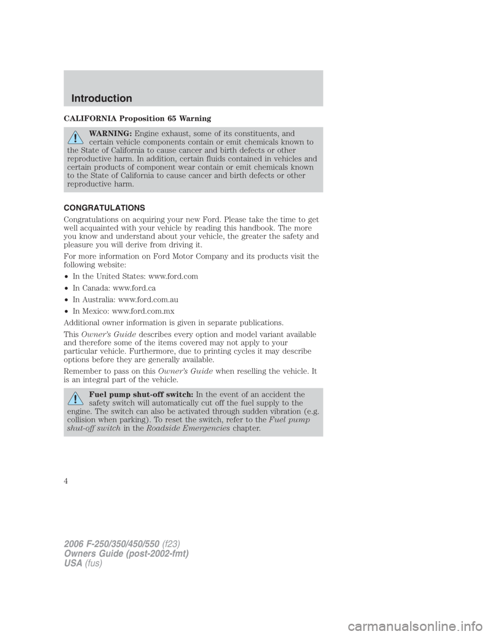 FORD F250 SUPER DUTY 2006  Owners Manual CALIFORNIA Proposition 65 Warning
WARNING: Engine exhaust, some of its constituents, and
certain vehicle components contain or emit chemicals known to
the State of California to cause cancer and birth