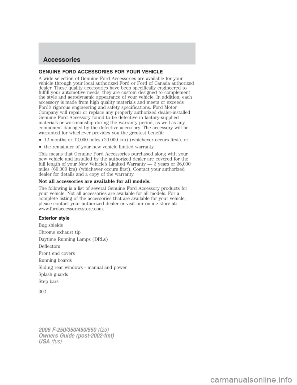 FORD F250 SUPER DUTY 2006  Owners Manual GENUINE FORD ACCESSORIES FOR YOUR VEHICLE
A wide selection of Genuine Ford Accessories are available for your
vehicle through your local authorized Ford or Ford of Canada authorized
dealer. These qual
