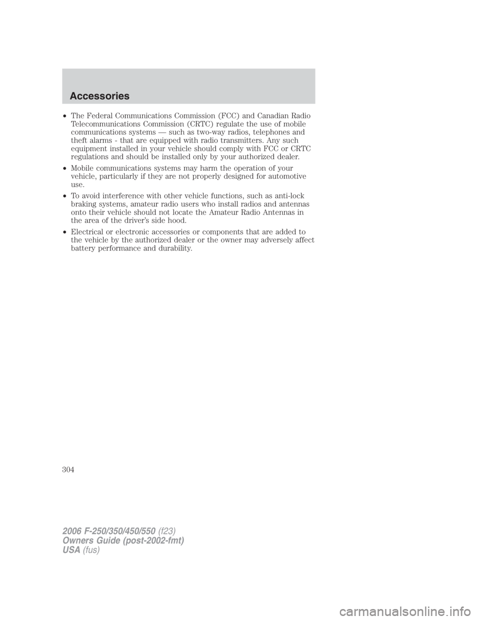 FORD F250 SUPER DUTY 2006  Owners Manual • The Federal Communications Commission (FCC) and Canadian Radio
Telecommunications Commission (CRTC) regulate the use of mobile
communications systems — such as two-way radios, telephones and
the