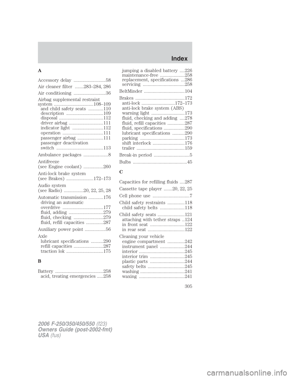 FORD F250 SUPER DUTY 2006  Owners Manual A
Accessory delay ..........................58
Air cleaner filter .......283–284, 286
Air conditioning ..........................36
Airbag supplemental restraint
system .............................