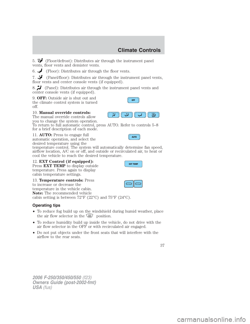 FORD F250 SUPER DUTY 2006 Owners Guide 5. (Floor/defrost): Distributes air through the instrument panel
vents, floor vents and demister vents.
6. (Floor): Distributes air through the floor vents.
7. (Panel/floor): Distributes air through t FORD F250 SUPER DUTY 2006 Owners Guide 5. (Floor/defrost): Distributes air through the instrument panel
vents, floor vents and demister vents.
6. (Floor): Distributes air through the floor vents.
7. (Panel/floor): Distributes air through t
