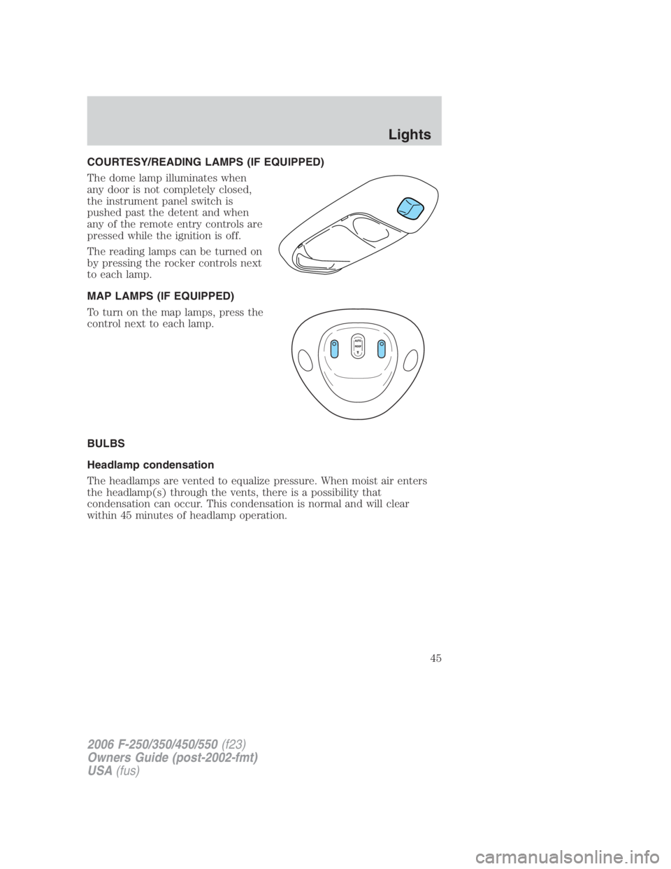 FORD F250 SUPER DUTY 2006  Owners Manual COURTESY/READING LAMPS (IF EQUIPPED)
The dome lamp illuminates when
any door is not completely closed,
the instrument panel switch is
pushed past the detent and when
any of the remote entry controls a