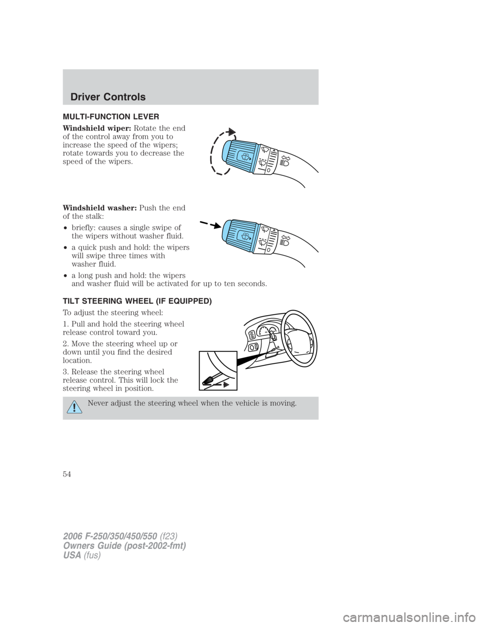 FORD F250 SUPER DUTY 2006  Owners Manual MULTI-FUNCTION LEVER
Windshield wiper: Rotate the end
of the control away from you to
increase the speed of the wipers;
rotate towards you to decrease the
speed of the wipers.
Windshield washer: Push 