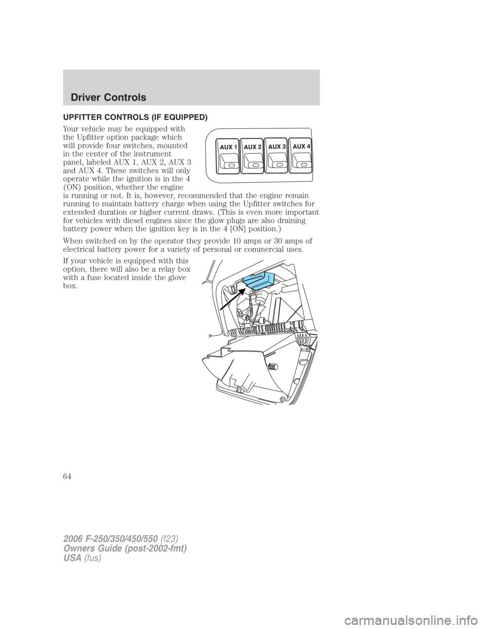 FORD F250 SUPER DUTY 2006 Repair Manual UPFITTER CONTROLS (IF EQUIPPED)
Your vehicle may be equipped with
the Upfitter option package which
will provide four switches, mounted
in the center of the instrument
panel, labeled AUX 1, AUX 2, AUX