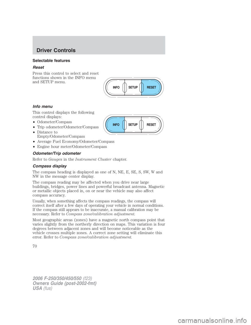 FORD F250 SUPER DUTY 2006 Repair Manual Selectable features
Reset
Press this control to select and reset
functions shown in the INFO menu
and SETUP menu.
Info menu
This control displays the following
control displays:
• Odometer/Compass
