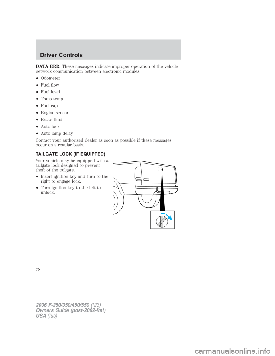FORD F250 SUPER DUTY 2006 Manual PDF DATA ERR. These messages indicate improper operation of the vehicle
network communication between electronic modules.
• Odometer
• Fuel flow
• Fuel level
• Trans temp
• Fuel cap
• Engine s