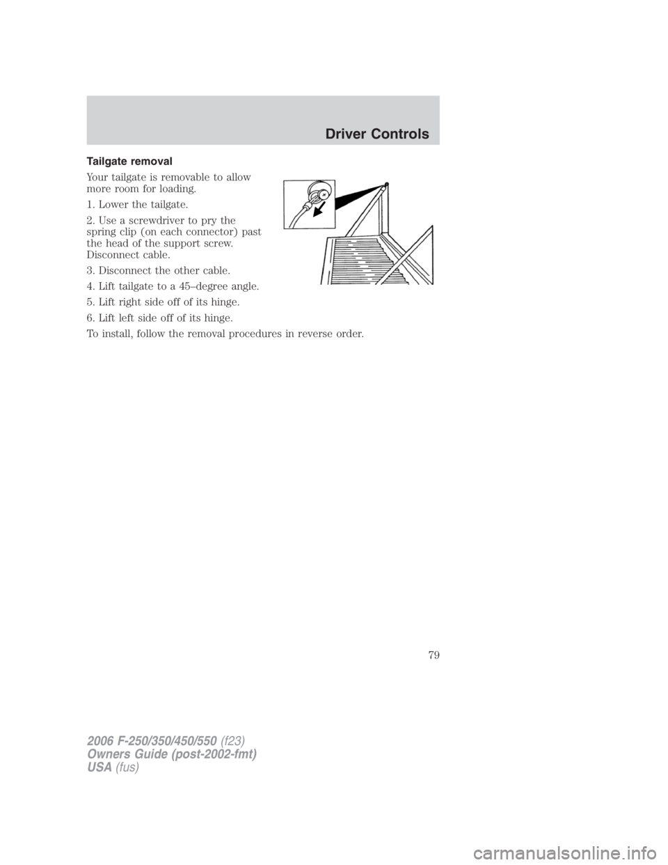 FORD F250 SUPER DUTY 2006 Manual PDF Tailgate removal
Your tailgate is removable to allow
more room for loading.
1. Lower the tailgate.
2. Use a screwdriver to pry the
spring clip (on each connector) past
the head of the support screw.
D