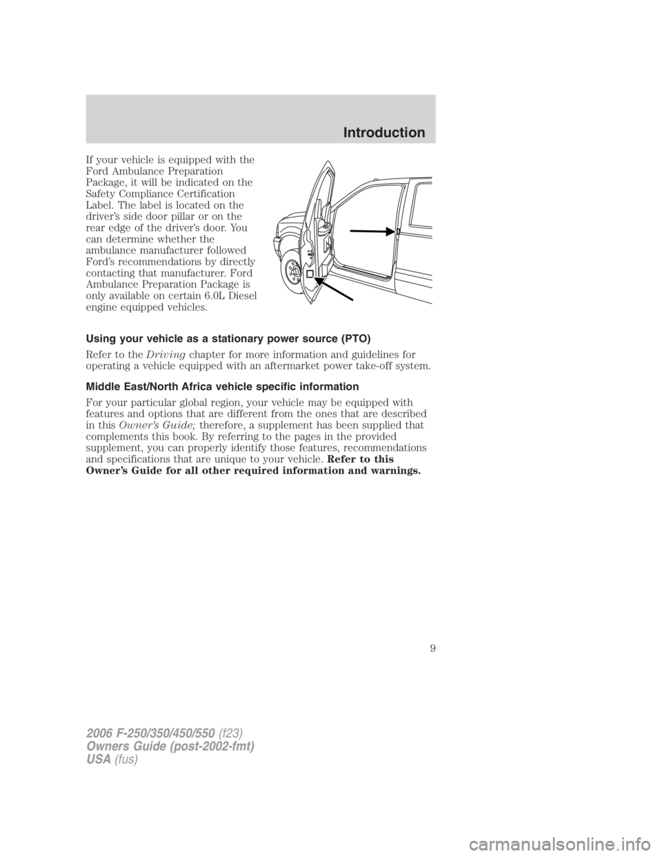FORD F250 SUPER DUTY 2006 Owners Manual If your vehicle is equipped with the
Ford Ambulance Preparation
Package, it will be indicated on the
Safety Compliance Certification
Label. The label is located on the
driver’s side door pillar or o FORD F250 SUPER DUTY 2006 Owners Manual If your vehicle is equipped with the
Ford Ambulance Preparation
Package, it will be indicated on the
Safety Compliance Certification
Label. The label is located on the
driver’s side door pillar or o