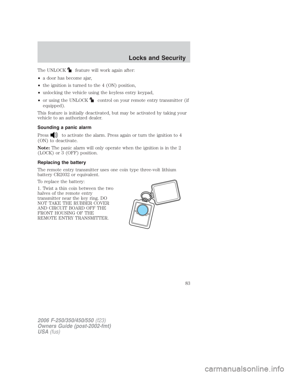 FORD F250 SUPER DUTY 2006 Manual Online The UNLOCK feature will work again after:
• a door has become ajar,
• the ignition is turned to the 4 (ON) position,
• unlocking the vehicle using the keyless entry keypad,
• or using the UNLO FORD F250 SUPER DUTY 2006 Manual Online The UNLOCK feature will work again after:
• a door has become ajar,
• the ignition is turned to the 4 (ON) position,
• unlocking the vehicle using the keyless entry keypad,
• or using the UNLO