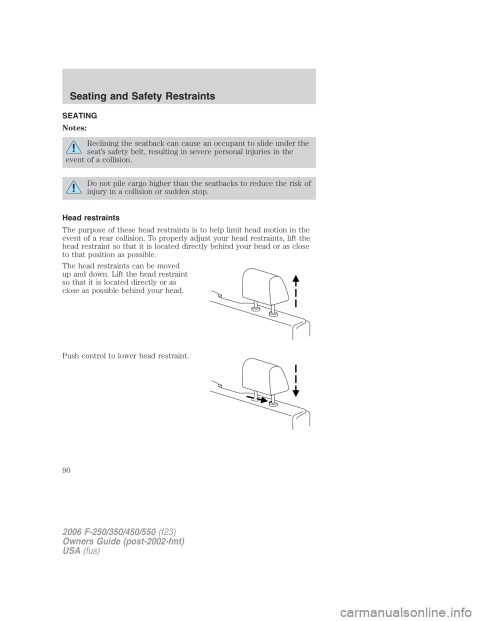 FORD F250 SUPER DUTY 2006 Manual Online SEATING
Notes:
Reclining the seatback can cause an occupant to slide under the
seat’s safety belt, resulting in severe personal injuries in the
event of a collision.
Do not pile cargo higher than th FORD F250 SUPER DUTY 2006 Manual Online SEATING
Notes:
Reclining the seatback can cause an occupant to slide under the
seat’s safety belt, resulting in severe personal injuries in the
event of a collision.
Do not pile cargo higher than th