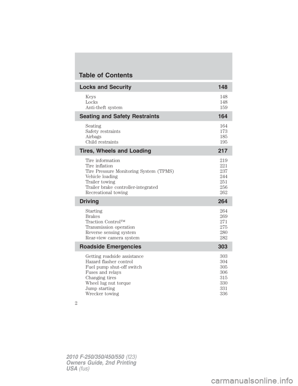FORD F250 SUPER DUTY 2010  Owners Manual Locks and Security 148Keys 148
Locks 148
Anti-theft system 159
Seating and Safety Restraints 164Seating 164
Safety restraints 173
Airbags 185
Child restraints 195
Tires, Wheels and Loading 217Tire inf