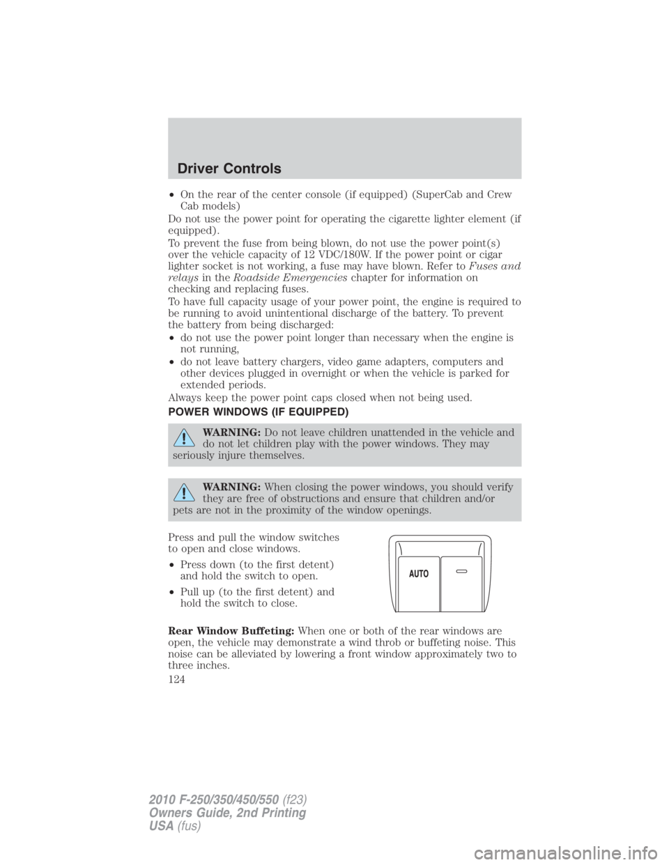 FORD F250 SUPER DUTY 2010 Owners Manual • On the rear of the center console (if equipped) (SuperCab and Crew
Cab models)
Do not use the power point for operating the cigarette lighter element (if
equipped).
To prevent the fuse from being FORD F250 SUPER DUTY 2010 Owners Manual • On the rear of the center console (if equipped) (SuperCab and Crew
Cab models)
Do not use the power point for operating the cigarette lighter element (if
equipped).
To prevent the fuse from being
