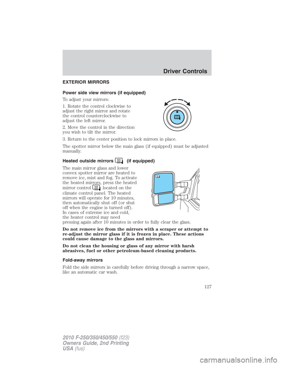 FORD F250 SUPER DUTY 2010  Owners Manual EXTERIOR MIRRORS
Power side view mirrors (if equipped)
To adjust your mirrors:
1. Rotate the control clockwise to
adjust the right mirror and rotate
the control counterclockwise to
adjust the left mir