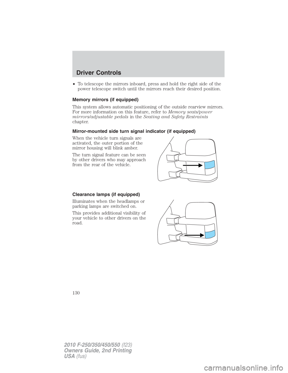 FORD F250 SUPER DUTY 2010  Owners Manual • To telescope the mirrors inboard, press and hold the right side of the
power telescope switch until the mirrors reach their desired position.
Memory mirrors (if equipped)
This system allows automa