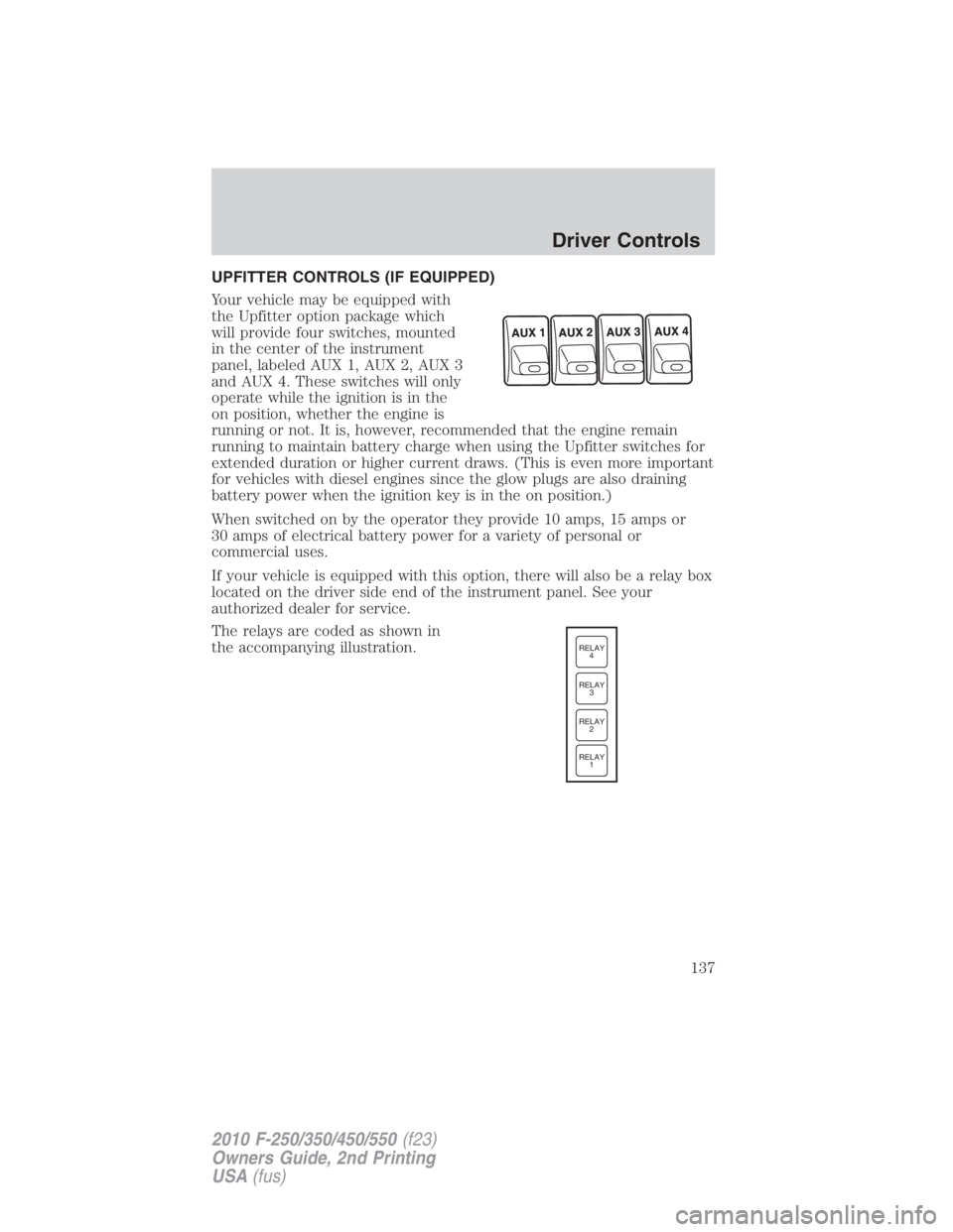FORD F250 SUPER DUTY 2010  Owners Manual UPFITTER CONTROLS (IF EQUIPPED)
Your vehicle may be equipped with
the Upfitter option package which
will provide four switches, mounted
in the center of the instrument
panel, labeled AUX 1, AUX 2, AUX