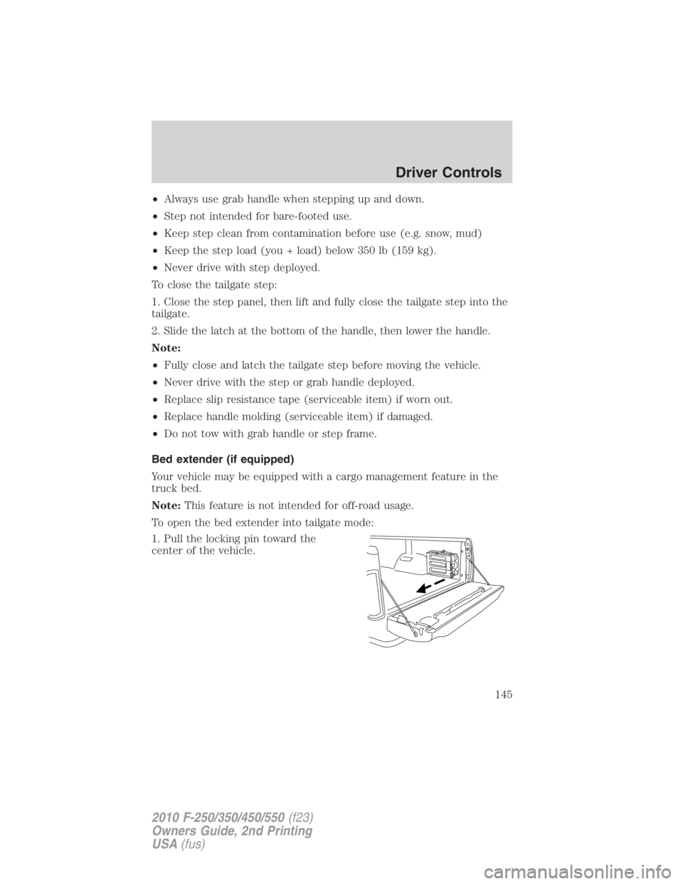 FORD F250 SUPER DUTY 2010  Owners Manual • Always use grab handle when stepping up and down.
• Step not intended for bare-footed use.
• Keep step clean from contamination before use (e.g. snow, mud)
• Keep the step load (you + load) 