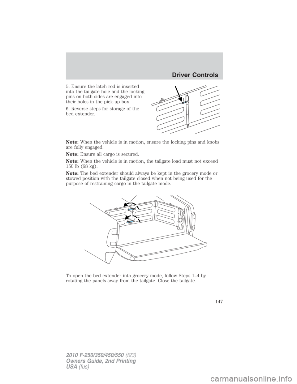 FORD F250 SUPER DUTY 2010  Owners Manual 5. Ensure the latch rod is inserted
into the tailgate hole and the locking
pins on both sides are engaged into
their holes in the pick-up box.
6. Reverse steps for storage of the
bed extender.
Note: W
