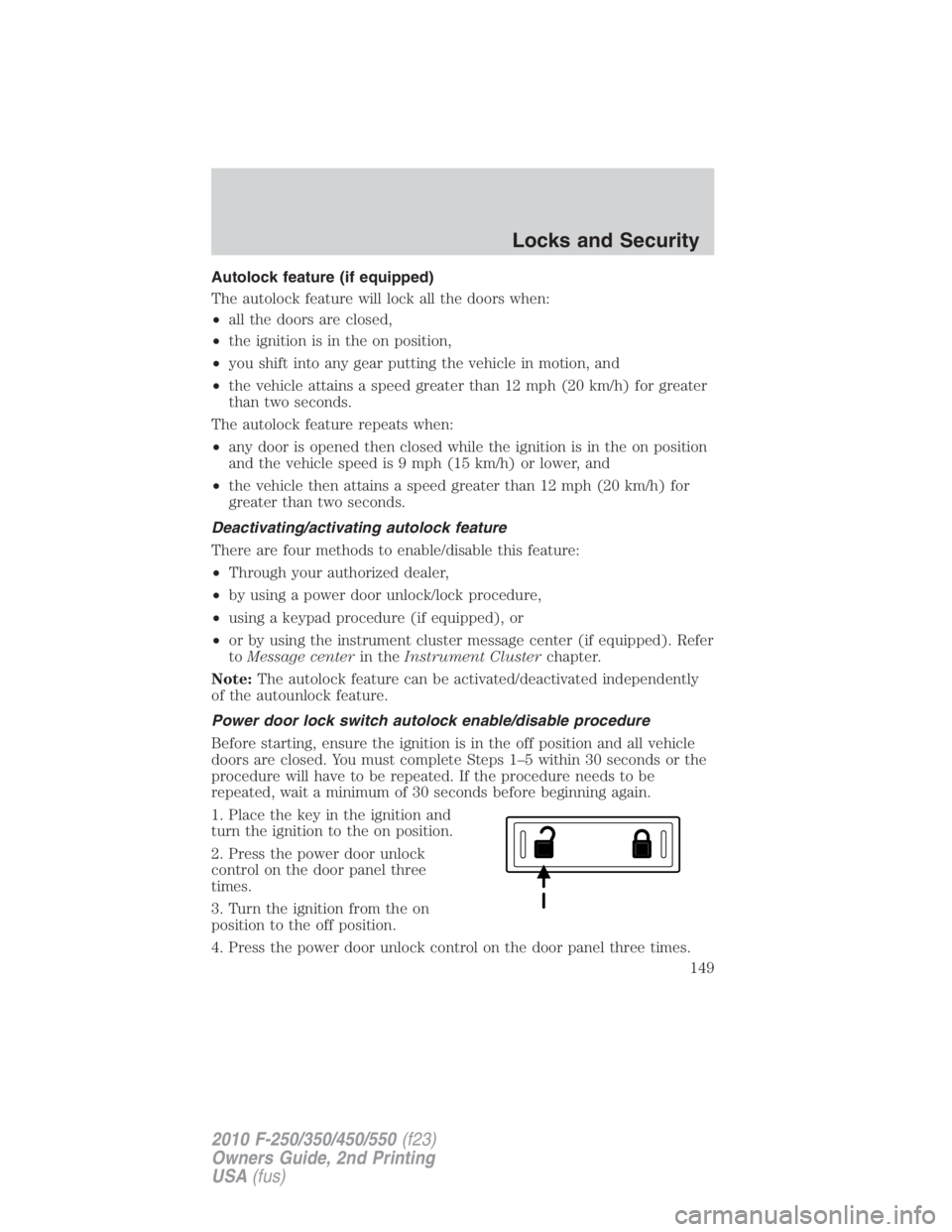 FORD F250 SUPER DUTY 2010  Owners Manual Autolock feature (if equipped)
The autolock feature will lock all the doors when:
• all the doors are closed,
• the ignition is in the on position,
• you shift into any gear putting the vehicle 