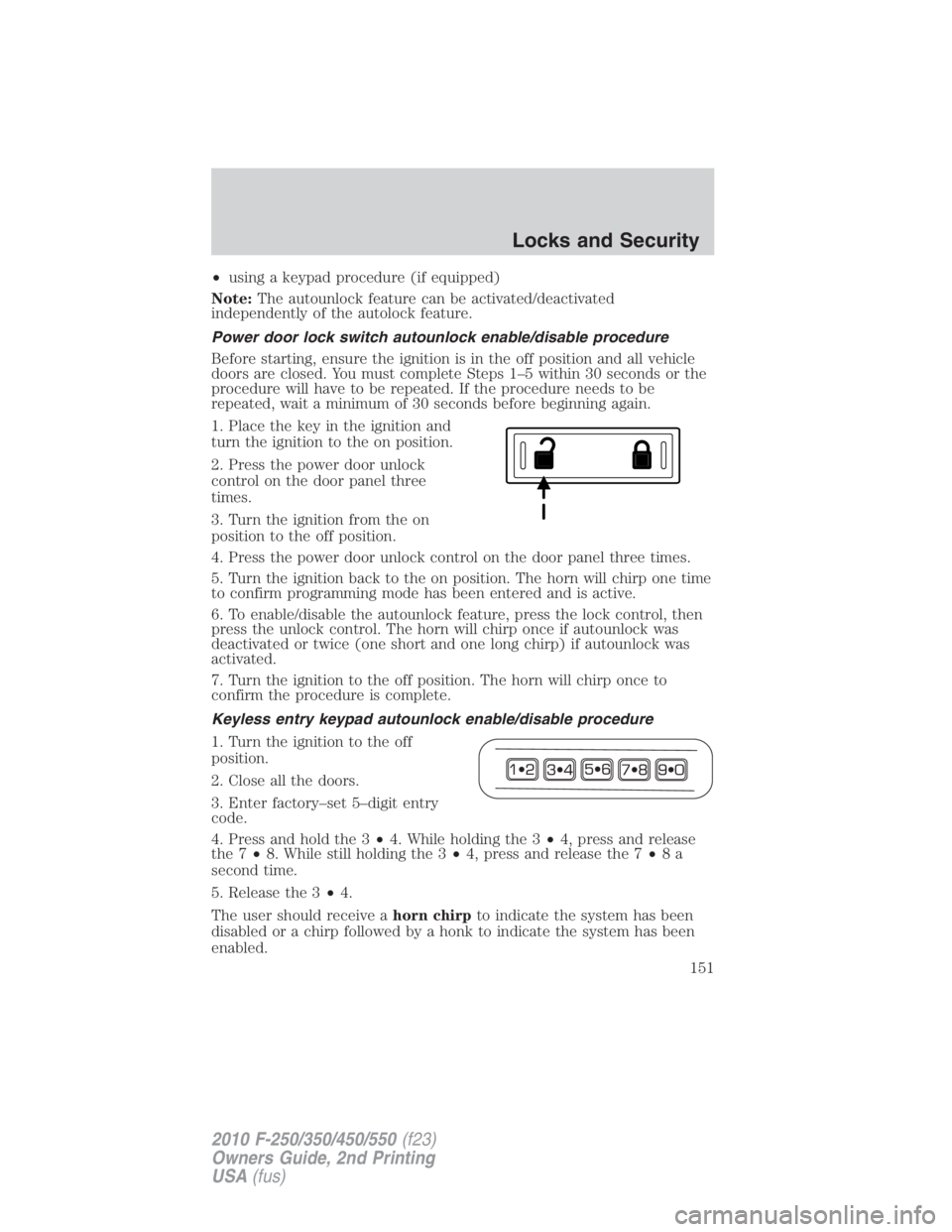 FORD F250 SUPER DUTY 2010 Owners Manual • using a keypad procedure (if equipped)
Note: The autounlock feature can be activated/deactivated
independently of the autolock feature.
Power door lock switch autounlock enable/disable procedure
B FORD F250 SUPER DUTY 2010 Owners Manual • using a keypad procedure (if equipped)
Note: The autounlock feature can be activated/deactivated
independently of the autolock feature.
Power door lock switch autounlock enable/disable procedure
B
