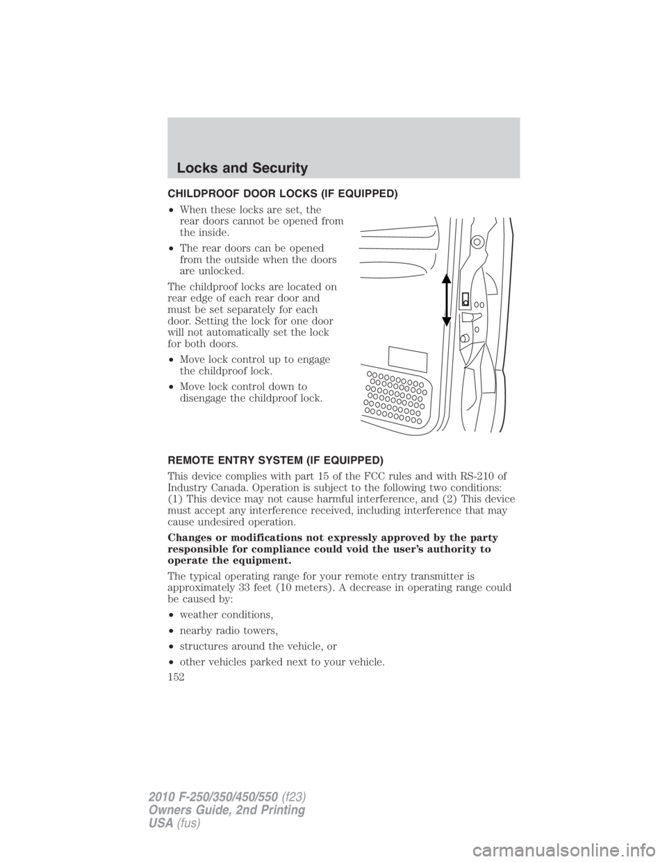 FORD F250 SUPER DUTY 2010 Owners Manual CHILDPROOF DOOR LOCKS (IF EQUIPPED)
• When these locks are set, the
rear doors cannot be opened from
the inside.
• The rear doors can be opened
from the outside when the doors
are unlocked.
The ch FORD F250 SUPER DUTY 2010 Owners Manual CHILDPROOF DOOR LOCKS (IF EQUIPPED)
• When these locks are set, the
rear doors cannot be opened from
the inside.
• The rear doors can be opened
from the outside when the doors
are unlocked.
The ch