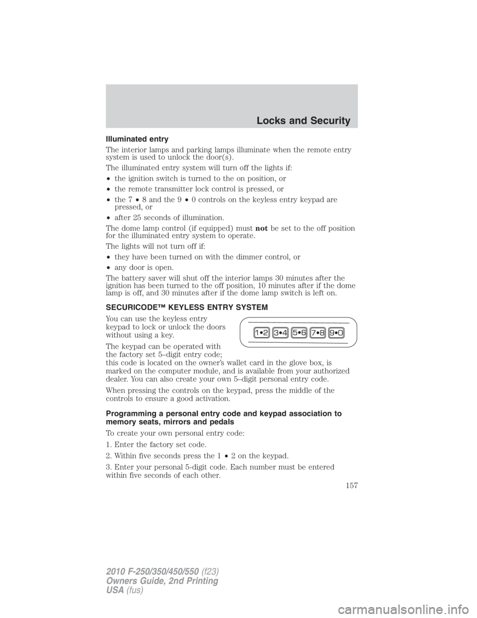 FORD F250 SUPER DUTY 2010  Owners Manual Illuminated entry
The interior lamps and parking lamps illuminate when the remote entry
system is used to unlock the door(s).
The illuminated entry system will turn off the lights if:
• the ignition